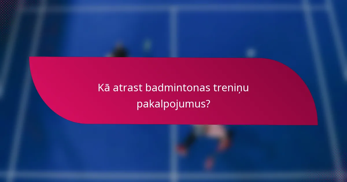 Kā atrast badmintonas treniņu pakalpojumus?