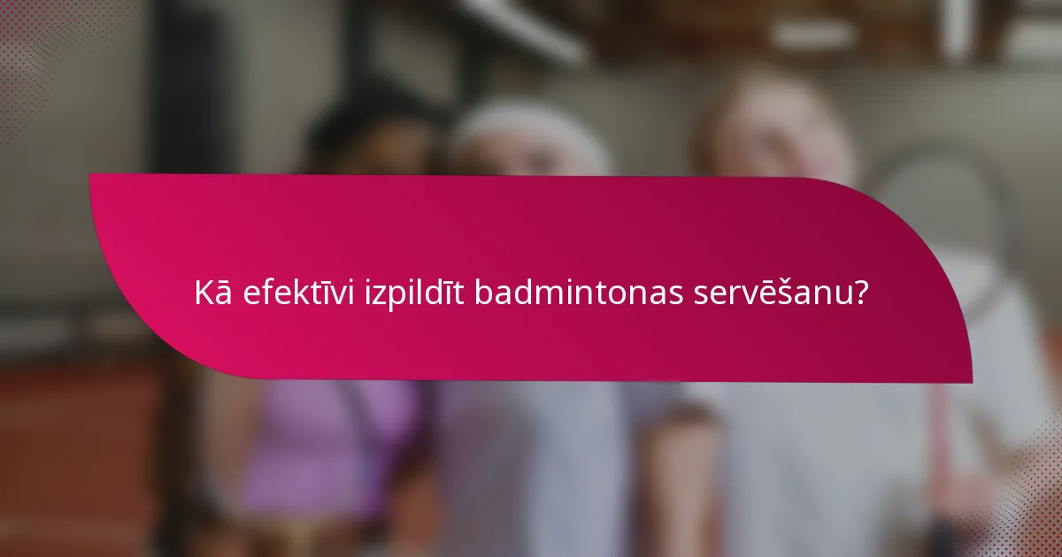 Kā efektīvi izpildīt badmintonas servēšanu?
