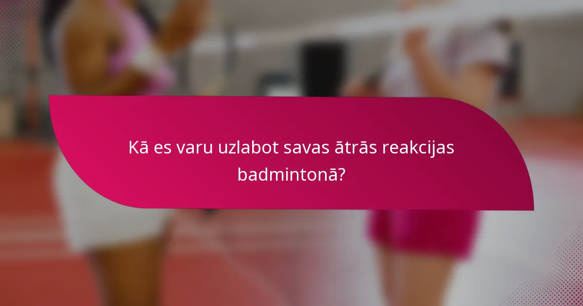 Kā es varu uzlabot savas ātrās reakcijas badmintonā?