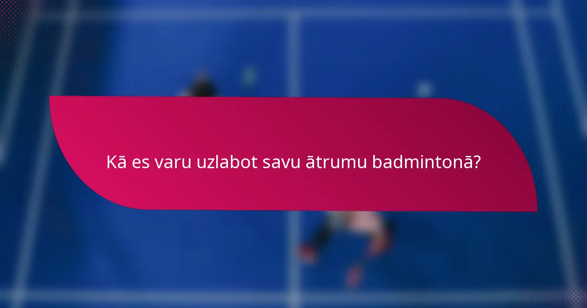 Kā es varu uzlabot savu ātrumu badmintonā?