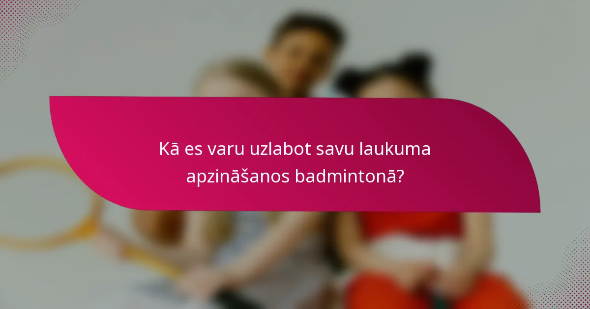 Kā es varu uzlabot savu laukuma apzināšanos badmintonā?
