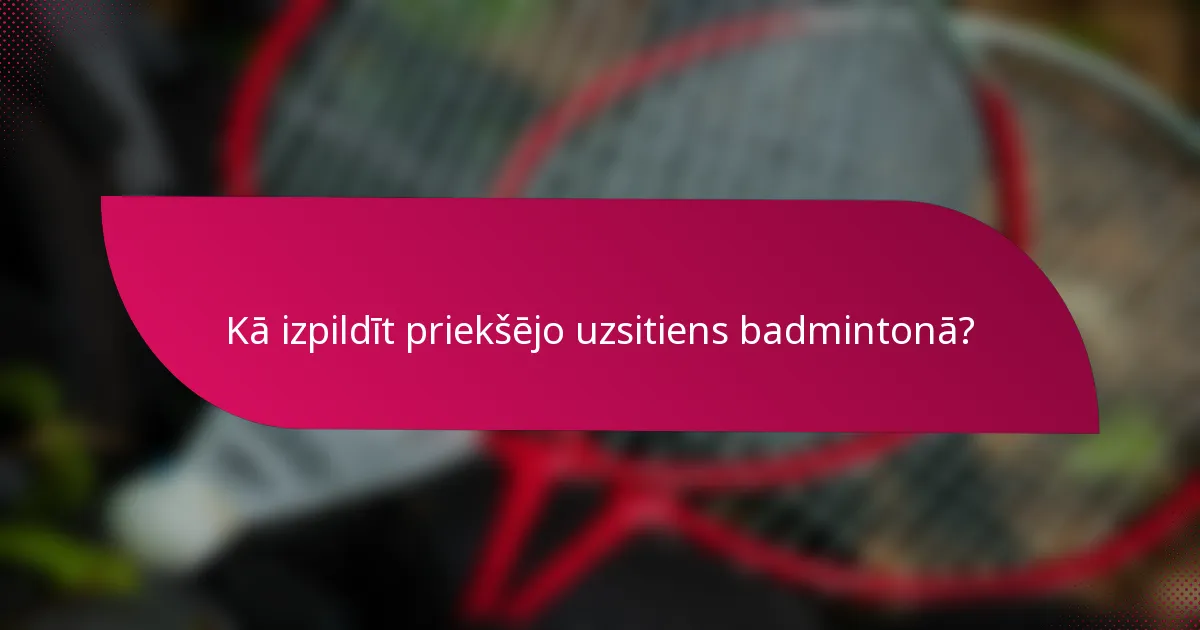 Kā izpildīt priekšējo uzsitiens badmintonā?
