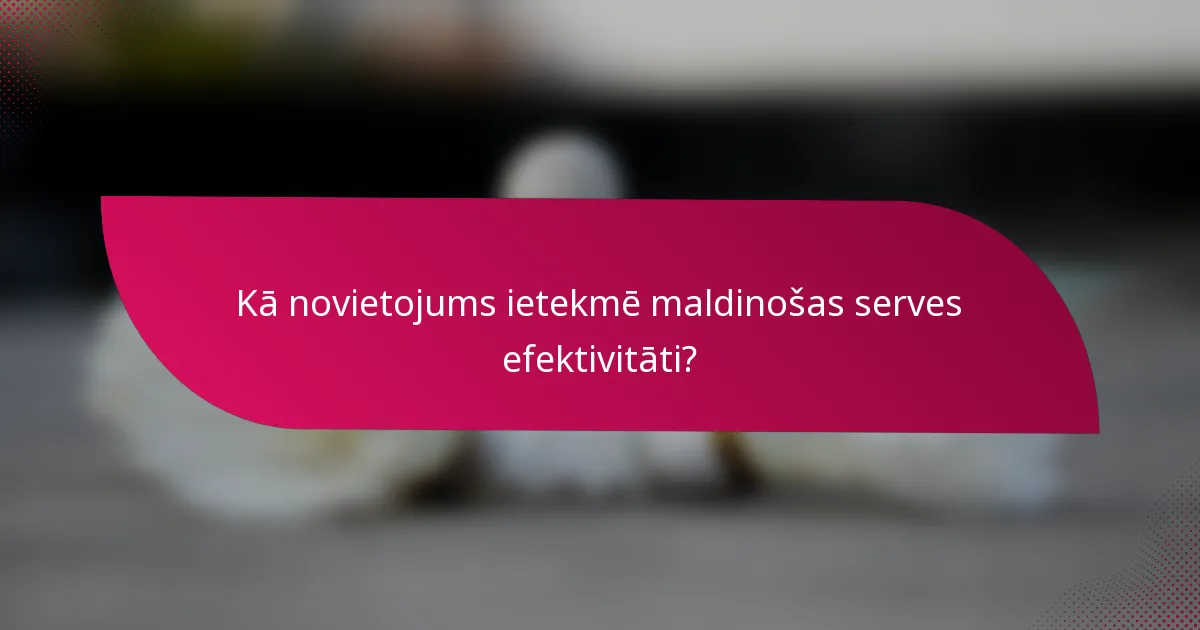Kā novietojums ietekmē maldinošas serves efektivitāti?