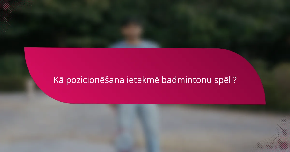 Kā pozicionēšana ietekmē badmintonu spēli?
