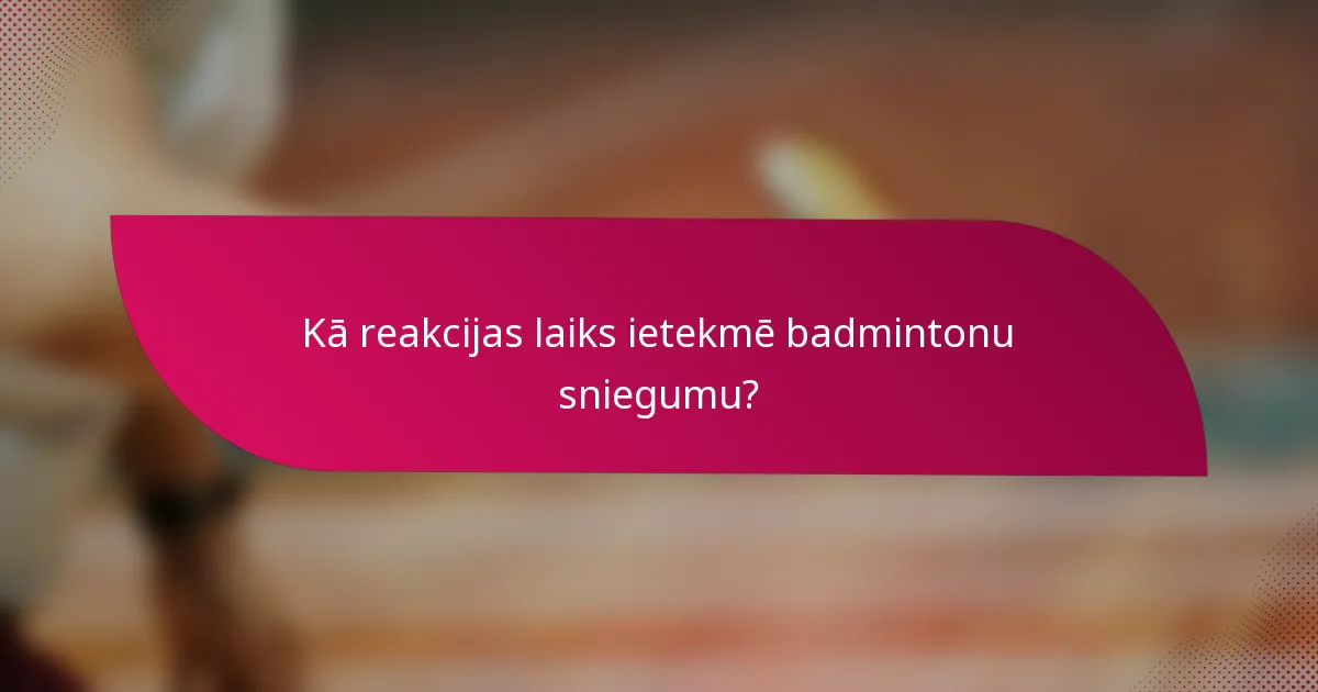 Kā reakcijas laiks ietekmē badmintonu sniegumu?