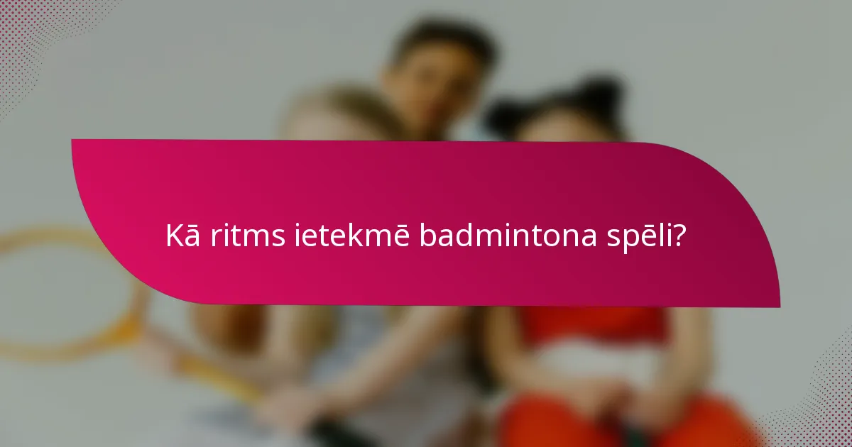 Kā ritms ietekmē badmintona spēli?