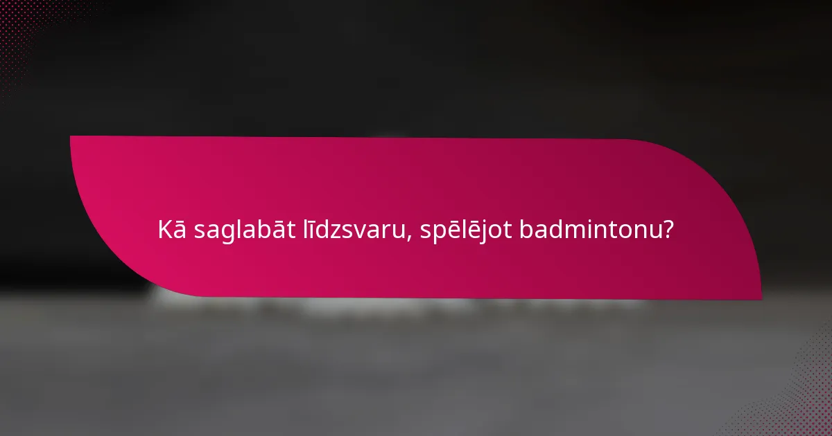 Kā saglabāt līdzsvaru, spēlējot badmintonu?