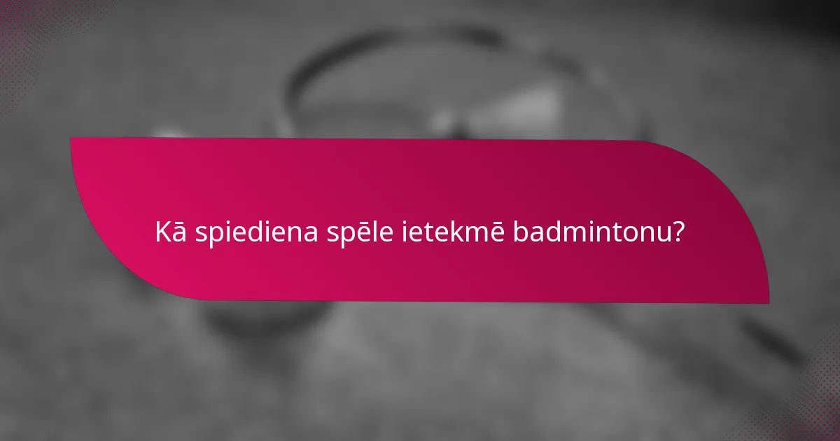Kā spiediena spēle ietekmē badmintonu?