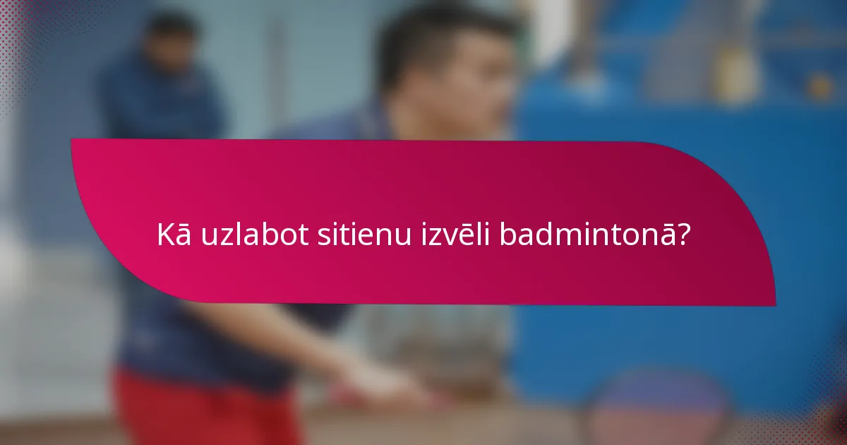 Kā uzlabot sitienu izvēli badmintonā?