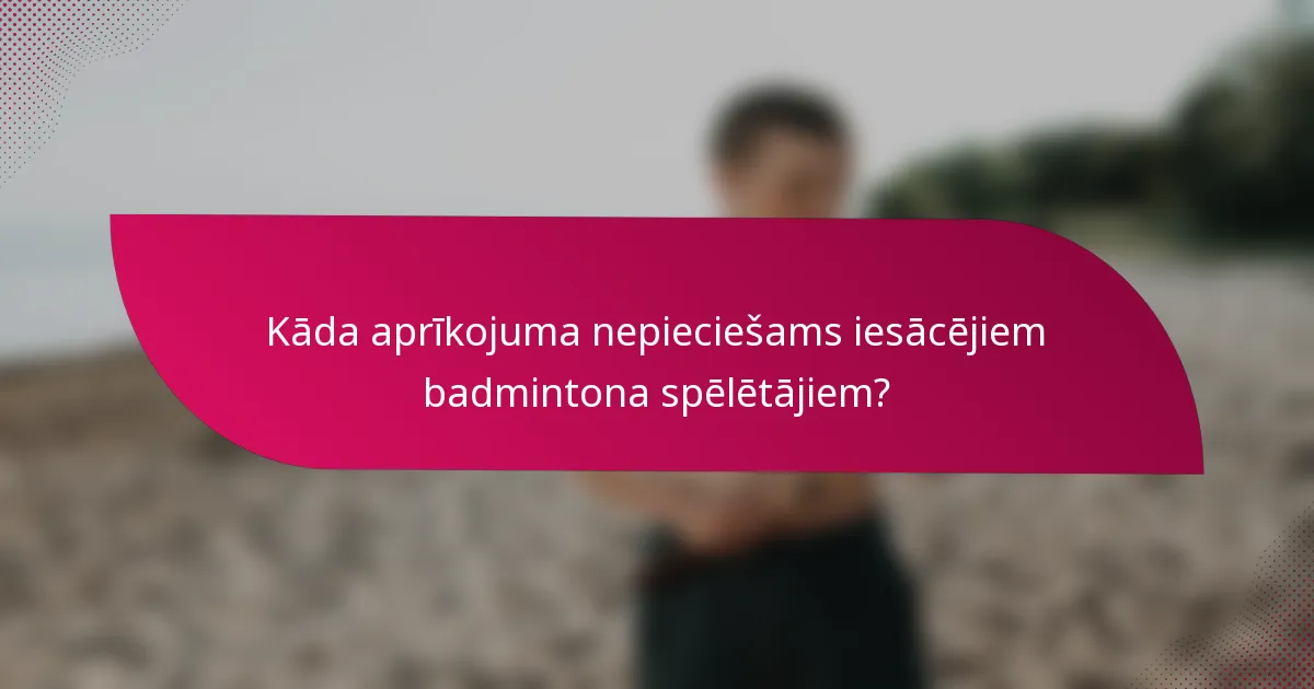 Kāda aprīkojuma nepieciešams iesācējiem badmintona spēlētājiem?