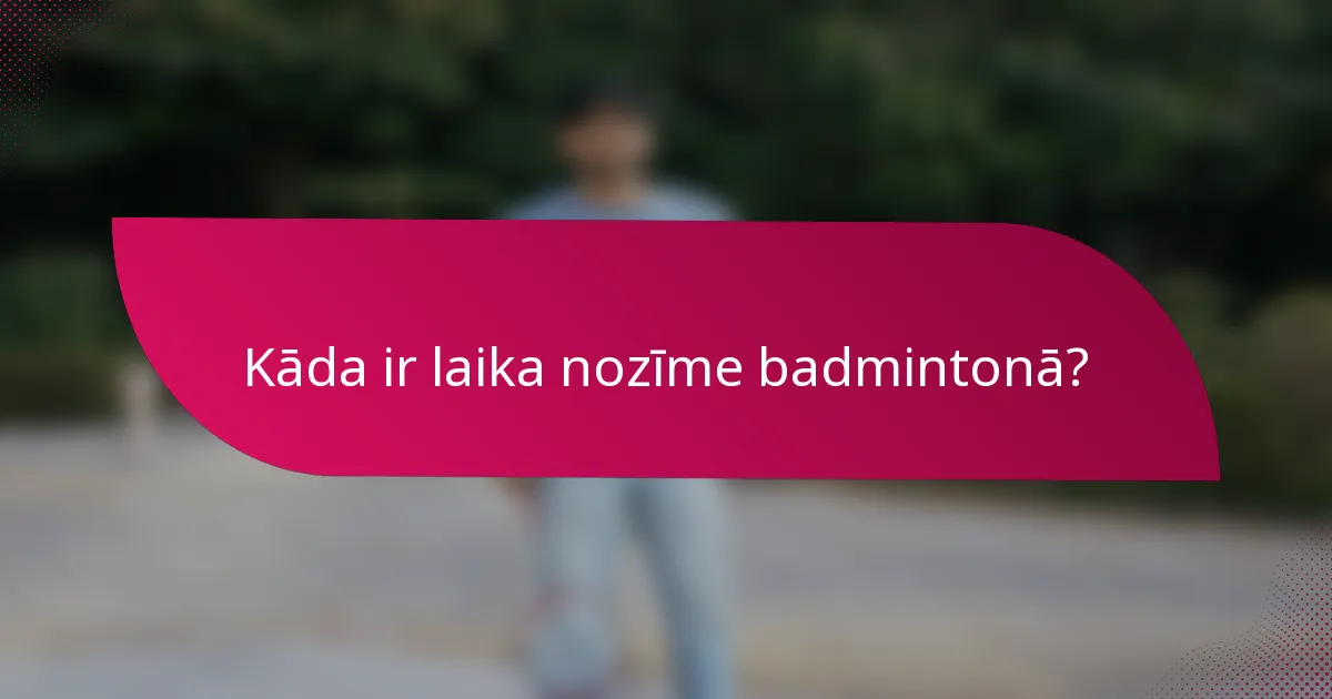 Kāda ir laika nozīme badmintonā?