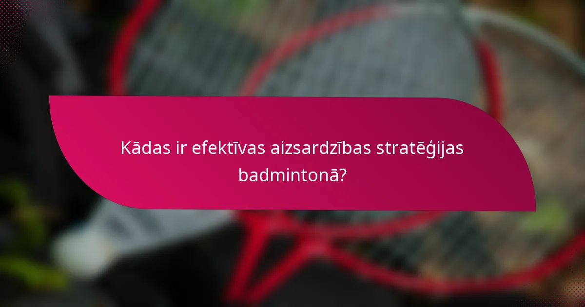 Kādas ir efektīvas aizsardzības stratēģijas badmintonā?