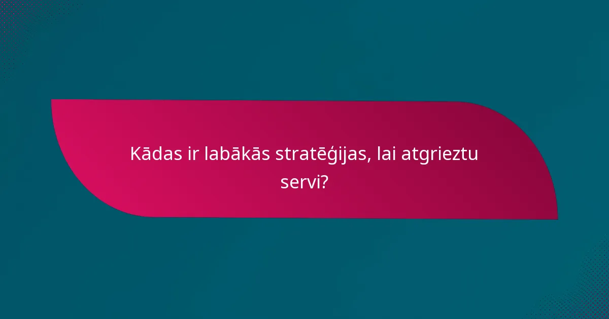 Kādas ir labākās stratēģijas, lai atgrieztu servi?