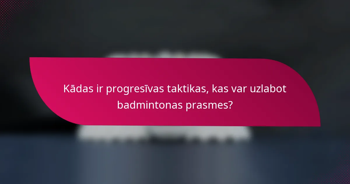 Kādas ir progresīvas taktikas, kas var uzlabot badmintonas prasmes?