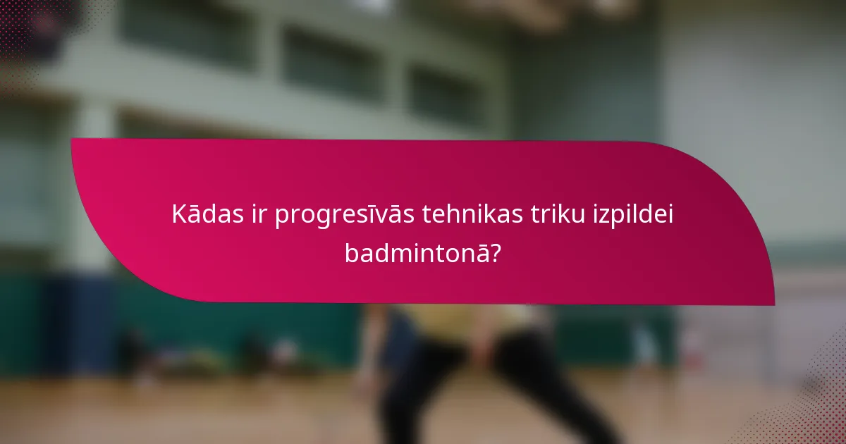 Kādas ir progresīvās tehnikas triku izpildei badmintonā?