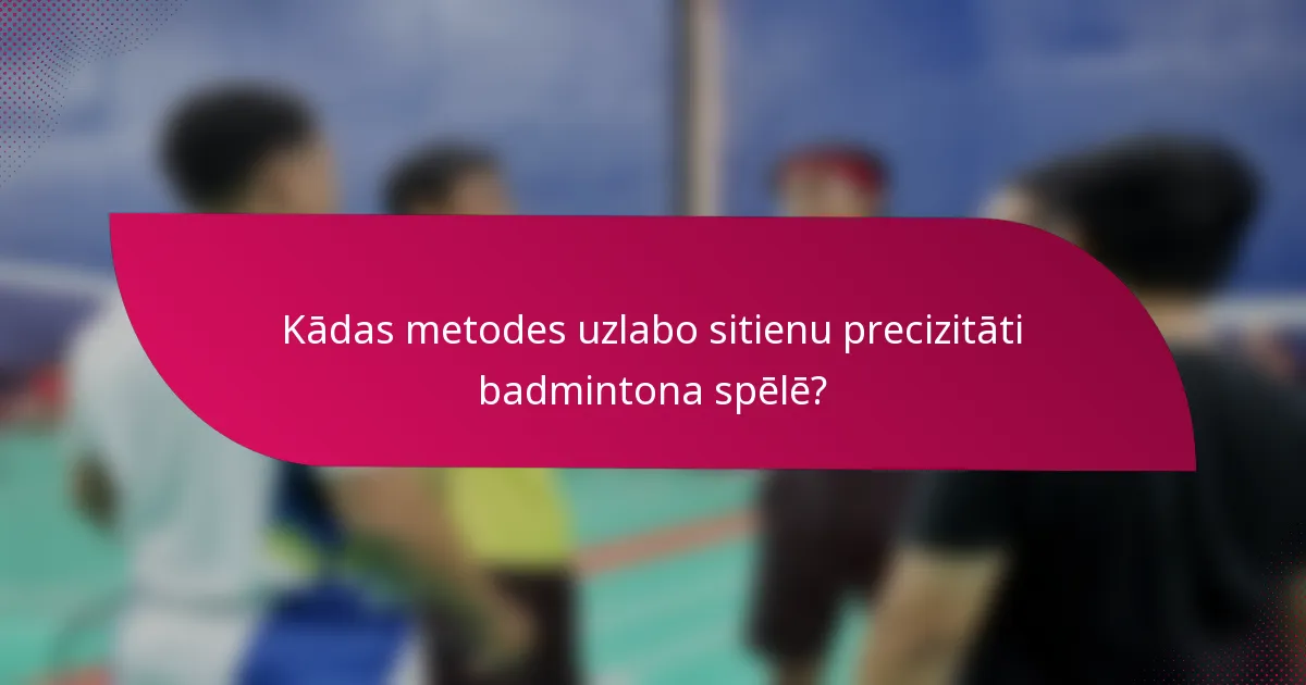 Kādas metodes uzlabo sitienu precizitāti badmintona spēlē?