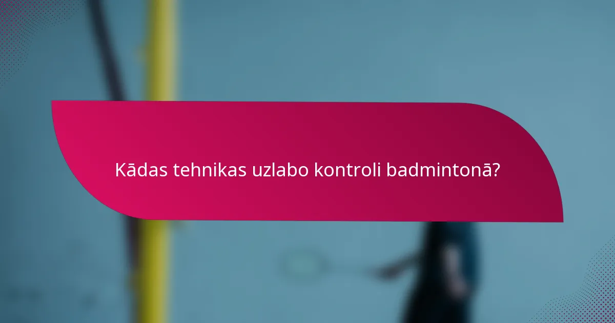 Kādas tehnikas uzlabo kontroli badmintonā?