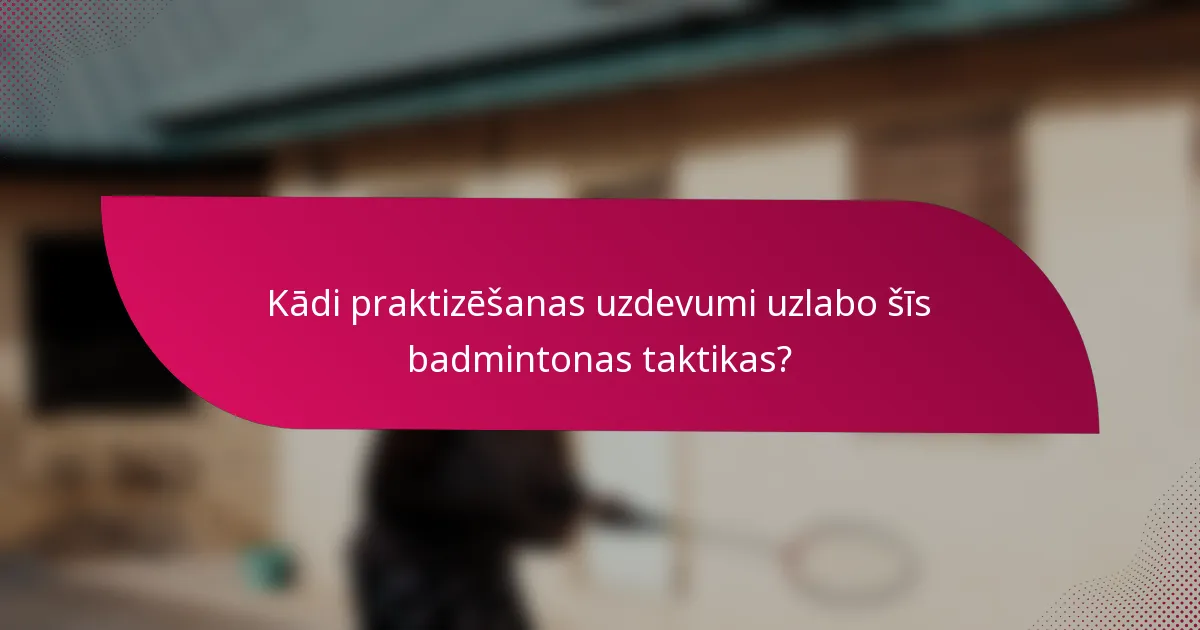 Kādi praktizēšanas uzdevumi uzlabo šīs badmintonas taktikas?