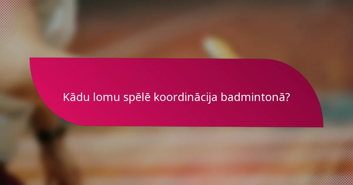 Kādu lomu spēlē koordinācija badmintonā?