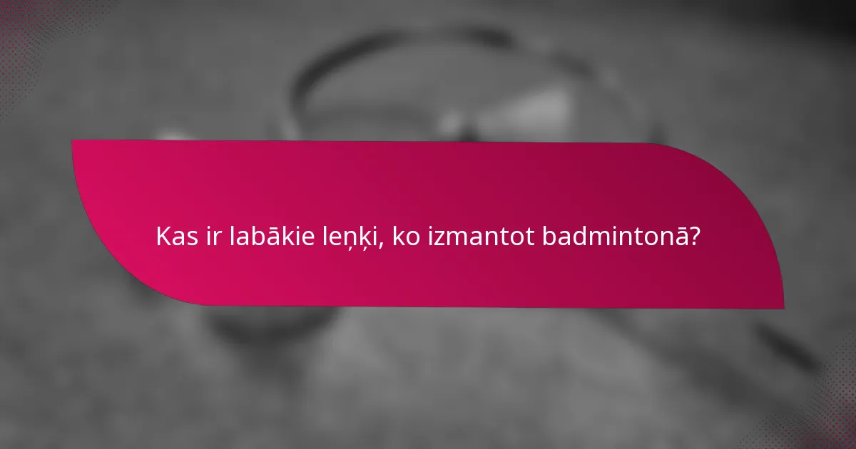 Kas ir labākie leņķi, ko izmantot badmintonā?