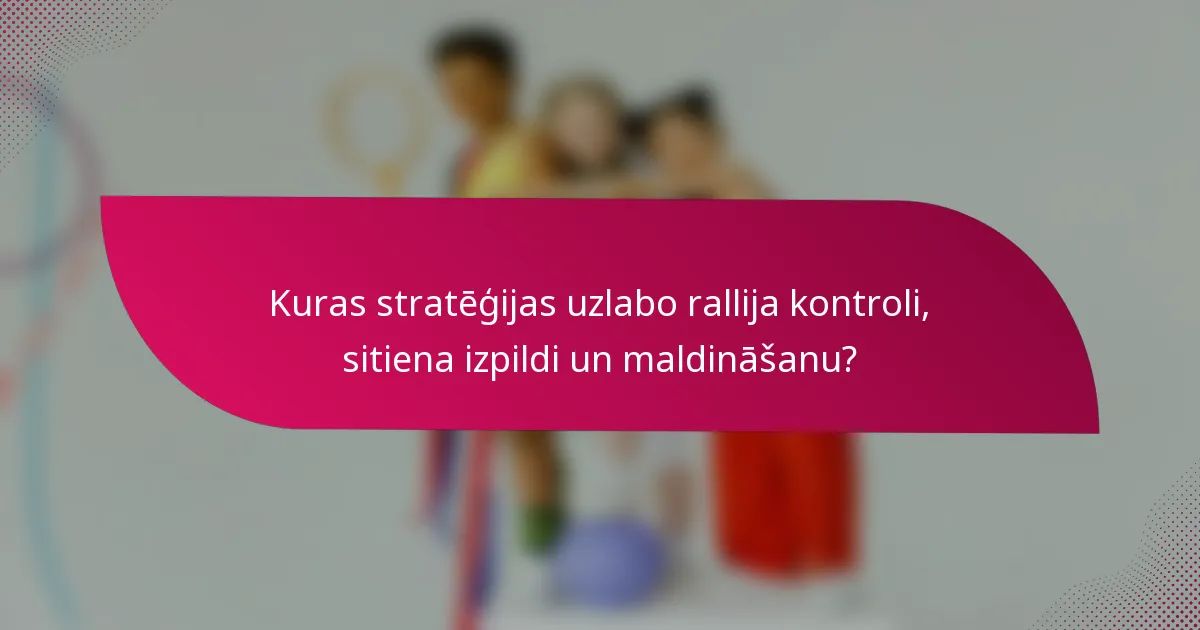 Kuras stratēģijas uzlabo rallija kontroli, sitiena izpildi un maldināšanu?