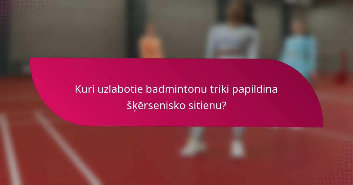Kuri uzlabotie badmintonu triki papildina šķērsenisko sitienu?