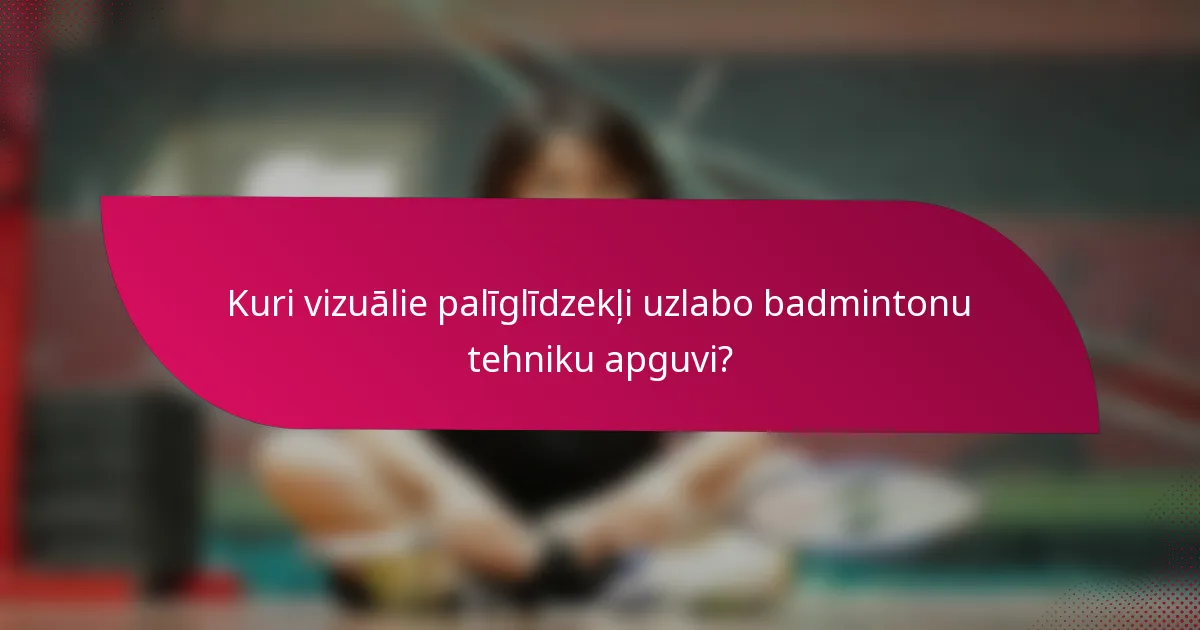 Kuri vizuālie palīglīdzekļi uzlabo badmintonu tehniku apguvi?